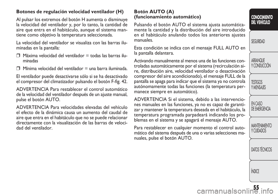 FIAT DOBLO COMBI 2011 Manual de Empleo y Cuidado (in Spanish) 55
Botón AUTO (A)
(funcionamiento automático)
Pulsando el botón AUTO el sistema ajusta automática-
mente la cantidad y la distribución del aire introducido
en el habitáculo anulando todos los a FIAT DOBLO COMBI 2011 Manual de Empleo y Cuidado (in Spanish) 55
Botón AUTO (A)
(funcionamiento automático)
Pulsando el botón AUTO el sistema ajusta automática-
mente la cantidad y la distribución del aire introducido
en el habitáculo anulando todos los a