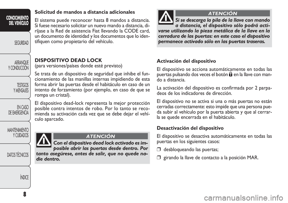 FIAT DOBLO COMBI 2011  Manual de Empleo y Cuidado (in Spanish) Activación del dispositivo
El dispositivo se acciona automáticamente en todas las
puertas pulsando dos veces el botón 
Áen la llave con man-
do a distancia.
La activación del dispositivo es confi