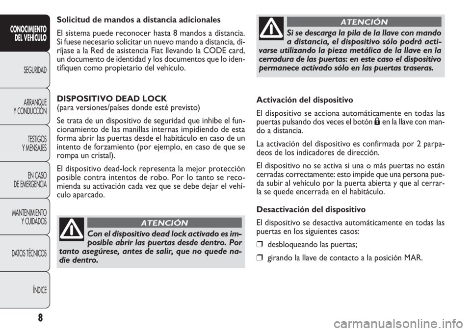 FIAT DOBLO COMBI 2011 Manual de Empleo y Cuidado (in Spanish) Activación del dispositivo
El dispositivo se acciona automáticamente en todas las
puertas pulsando dos veces el botón
Áen la llave con man-
do a distancia.
La activación del dispositivo es confi FIAT DOBLO COMBI 2011 Manual de Empleo y Cuidado (in Spanish) Activación del dispositivo
El dispositivo se acciona automáticamente en todas las
puertas pulsando dos veces el botón
Áen la llave con man-
do a distancia.
La activación del dispositivo es confi