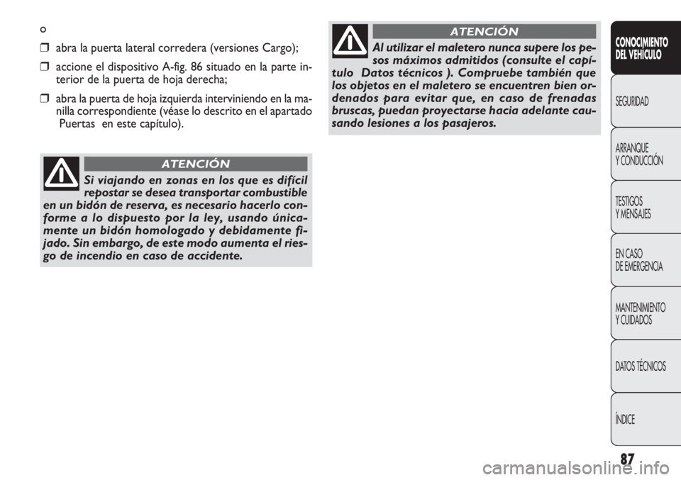 FIAT DOBLO COMBI 2011 Manual de Empleo y Cuidado (in Spanish) 87
o
❒abra la puerta lateral corredera (versiones Cargo);
❒accione el dispositivo A-fig. 86 situado en la parte in-
terior de la puerta de hoja derecha;
❒abra la puerta de hoja izquierda intervi FIAT DOBLO COMBI 2011 Manual de Empleo y Cuidado (in Spanish) 87
o
❒abra la puerta lateral corredera (versiones Cargo);
❒accione el dispositivo A-fig. 86 situado en la parte in-
terior de la puerta de hoja derecha;
❒abra la puerta de hoja izquierda intervi