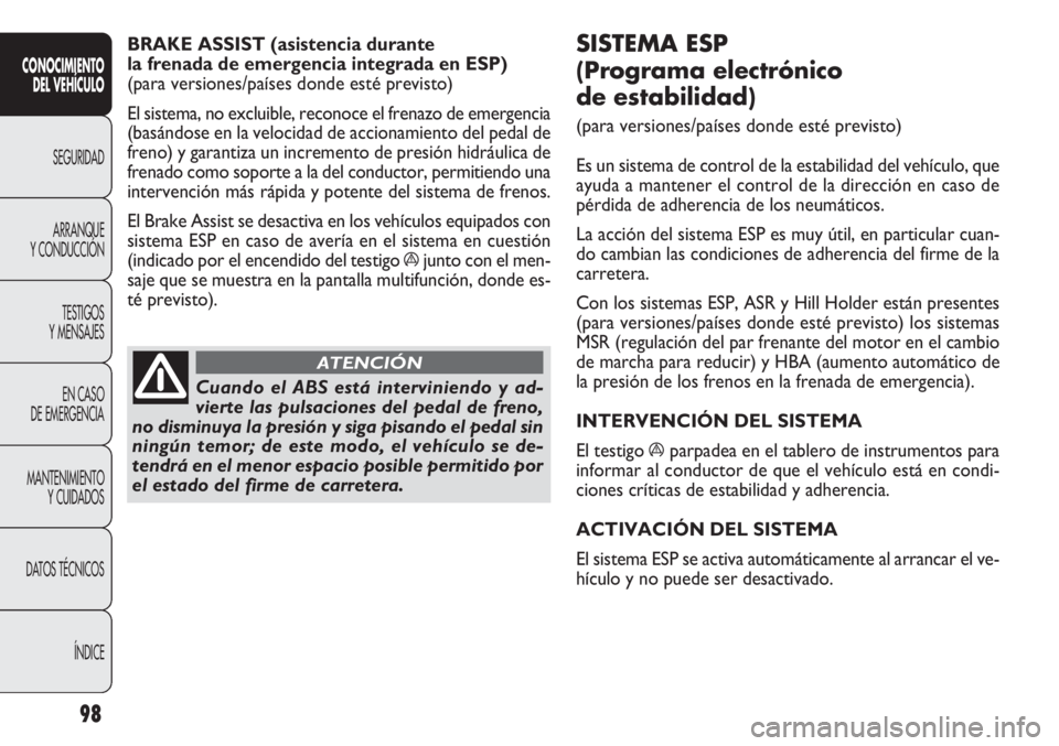 FIAT DOBLO COMBI 2012 Manual de Empleo y Cuidado (in Spanish) 98
SISTEMA ESP
(Programa electrónico
de estabilidad)
(para versiones/países donde esté previsto)
Es un sistema de control de la estabilidad del vehículo, que
ayuda a mantener el control de la d FIAT DOBLO COMBI 2012 Manual de Empleo y Cuidado (in Spanish) 98
SISTEMA ESP
(Programa electrónico
de estabilidad)
(para versiones/países donde esté previsto)
Es un sistema de control de la estabilidad del vehículo, que
ayuda a mantener el control de la d