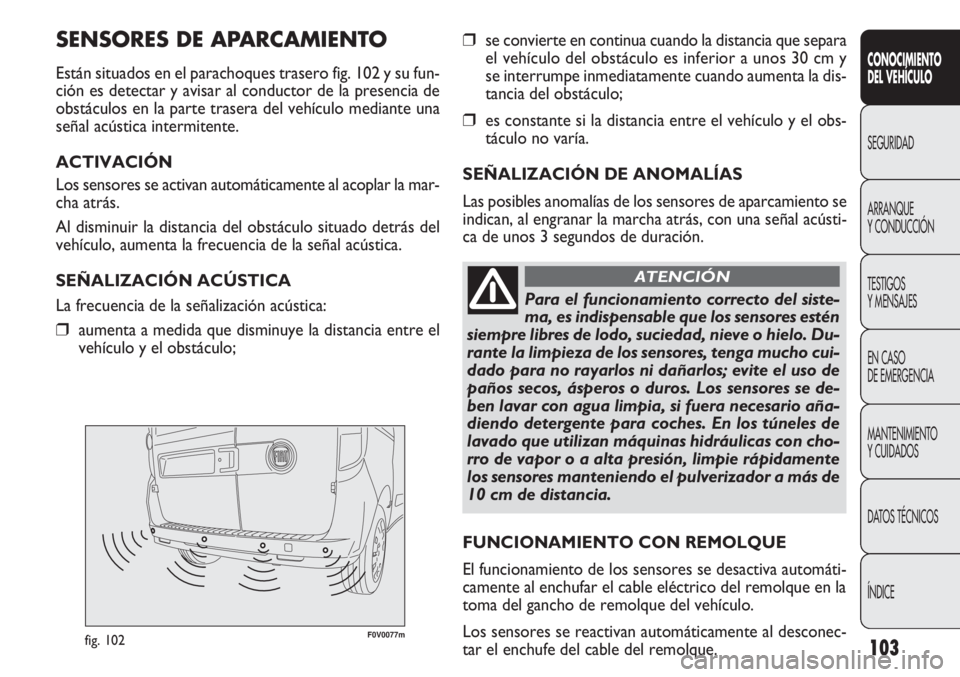 FIAT DOBLO COMBI 2012 Manual de Empleo y Cuidado (in Spanish) 103
F0V0077mfig. 102
❒se convierte en continua cuando la distancia que separa
el vehículo del obstáculo es inferior a unos 30 cm y
se interrumpe inmediatamente cuando aumenta la dis-
tancia del ob FIAT DOBLO COMBI 2012 Manual de Empleo y Cuidado (in Spanish) 103
F0V0077mfig. 102
❒se convierte en continua cuando la distancia que separa
el vehículo del obstáculo es inferior a unos 30 cm y
se interrumpe inmediatamente cuando aumenta la dis-
tancia del ob