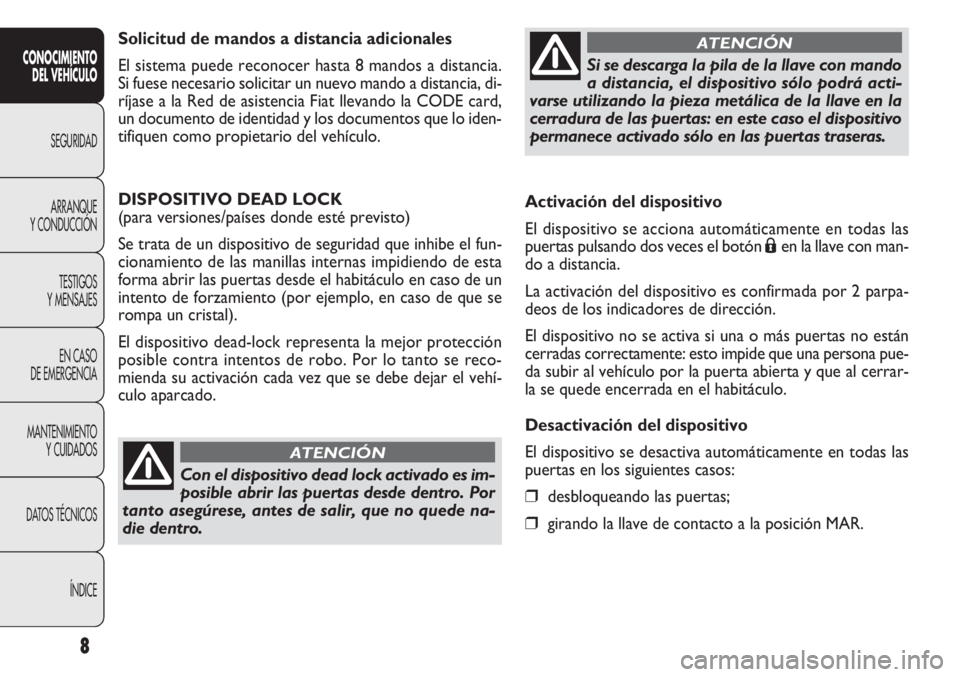 FIAT DOBLO COMBI 2013  Manual de Empleo y Cuidado (in Spanish) Activación del dispositivo
El dispositivo se acciona automáticamente en todas las
puertas pulsando dos veces el botón
Áen la llave con man-
do a distancia.
La activación del dispositivo es confir