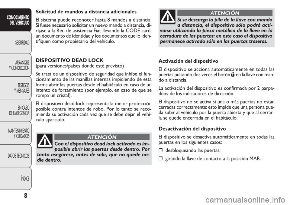 FIAT DOBLO COMBI 2012  Manual de Empleo y Cuidado (in Spanish) Activación del dispositivo
El dispositivo se acciona automáticamente en todas las
puertas pulsando dos veces el botón
Áen la llave con man-
do a distancia.
La activación del dispositivo es confir