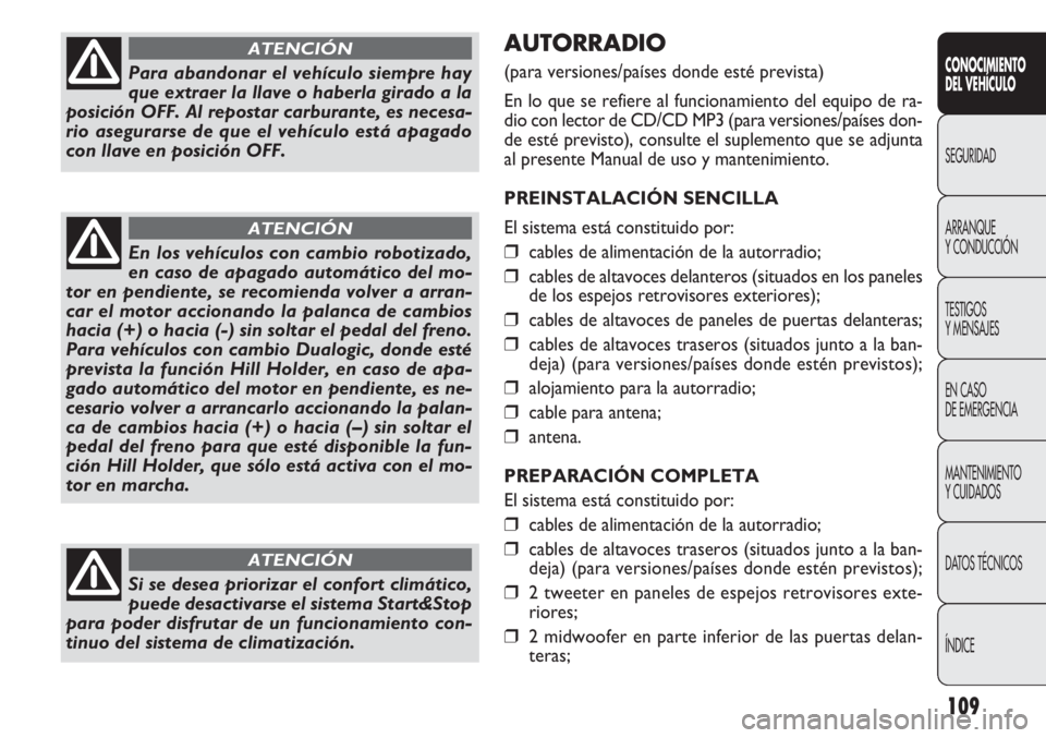 FIAT DOBLO COMBI 2012 Manual de Empleo y Cuidado (in Spanish) 109
AUTORRADIO
(para versiones/países donde esté prevista)
En lo que se refiere al funcionamiento del equipo de ra-
dio con lector de CD/CD MP3 (para versiones/países don-
de esté previsto), consu FIAT DOBLO COMBI 2012 Manual de Empleo y Cuidado (in Spanish) 109
AUTORRADIO
(para versiones/países donde esté prevista)
En lo que se refiere al funcionamiento del equipo de ra-
dio con lector de CD/CD MP3 (para versiones/países don-
de esté previsto), consu