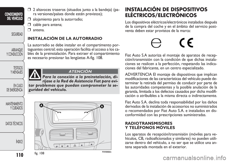 FIAT DOBLO COMBI 2013  Manual de Empleo y Cuidado (in Spanish) 110
F0V0068mfig. 108
INSTALACIÓN DE DISPOSITIVOS
ELÉCTRICOS/ELECTRÓNICOS
Los dispositivos eléctricos/electrónicos instalados después
de la compra del coche y en el ámbito del servicio post-
ven