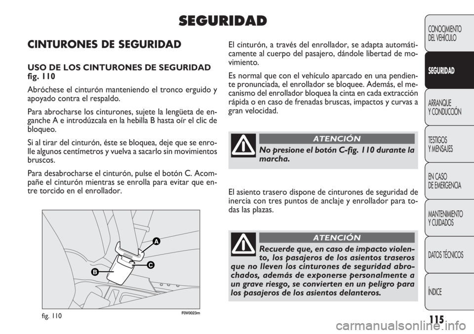 FIAT DOBLO COMBI 2012 Manual de Empleo y Cuidado (in Spanish) 115
F0V0023mfig. 110
El cinturón, a través del enrollador, se adapta automáti-
camente al cuerpo del pasajero, dándole libertad de mo-
vimiento.
Es normal que con el vehículo aparcado en una pend FIAT DOBLO COMBI 2012 Manual de Empleo y Cuidado (in Spanish) 115
F0V0023mfig. 110
El cinturón, a través del enrollador, se adapta automáti-
camente al cuerpo del pasajero, dándole libertad de mo-
vimiento.
Es normal que con el vehículo aparcado en una pend