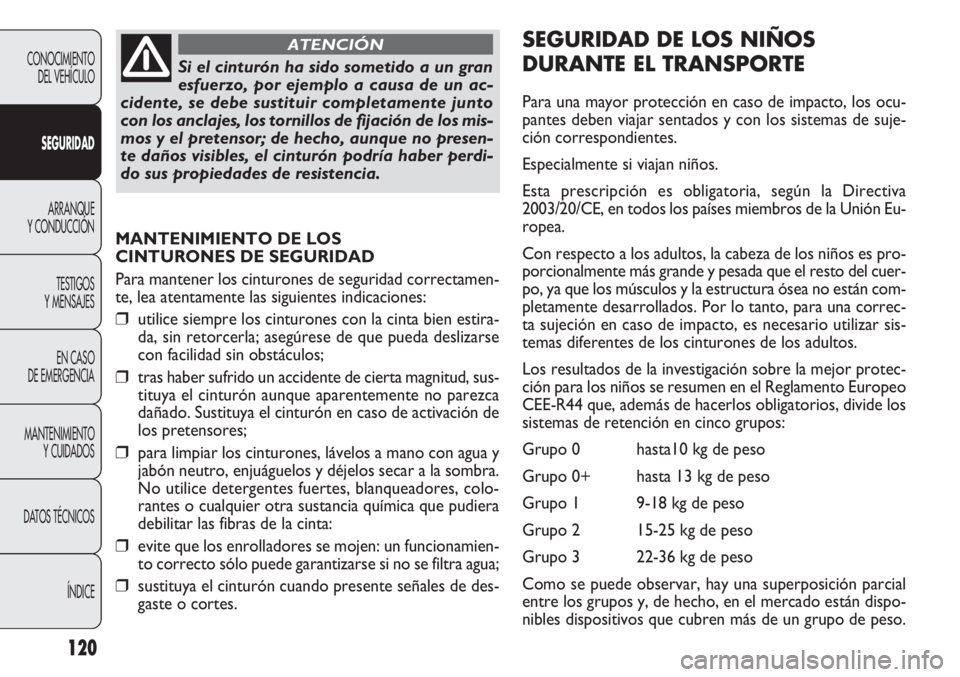 FIAT DOBLO COMBI 2012 Manual de Empleo y Cuidado (in Spanish) 120
MANTENIMIENTO DE LOS
CINTURONES DE SEGURIDAD
Para mantener los cinturones de seguridad correctamen-
te, lea atentamente las siguientes indicaciones:
❒utilice siempre los cinturones con la cinta FIAT DOBLO COMBI 2012 Manual de Empleo y Cuidado (in Spanish) 120
MANTENIMIENTO DE LOS
CINTURONES DE SEGURIDAD
Para mantener los cinturones de seguridad correctamen-
te, lea atentamente las siguientes indicaciones:
❒utilice siempre los cinturones con la cinta