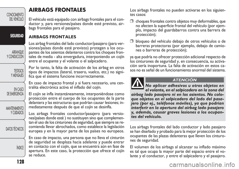 FIAT DOBLO COMBI 2012 Manual de Empleo y Cuidado (in Spanish) 128
CONOCIMIENTODEL VEHÍCULO
SEGURID AD
ARRANQUE
Y CONDUCCIÓN
TESTIGOS
Y MENSAJES
EN CASO
DE EMERGENCIA
MANTENIMIENTO Y CUIDADOS
DA
TOS TÉCNICOS ÍNDICE
AIRBAGS FRONTALES
El vehículo está equip FIAT DOBLO COMBI 2012 Manual de Empleo y Cuidado (in Spanish) 128
CONOCIMIENTODEL VEHÍCULO
SEGURID AD
ARRANQUE
Y CONDUCCIÓN
TESTIGOS
Y MENSAJES
EN CASO
DE EMERGENCIA
MANTENIMIENTO Y CUIDADOS
DA
TOS TÉCNICOS ÍNDICE
AIRBAGS FRONTALES
El vehículo está equip