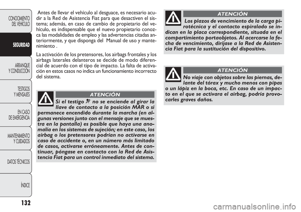 FIAT DOBLO COMBI 2012 Manual de Empleo y Cuidado (in Spanish) 132
Antes de llevar el vehículo al desguace, es necesario acu-
dir a la Red de Asistencia Fiat para que desactiven el sis-
tema; además, en caso de cambio de propietario del ve-
hículo, es indispen FIAT DOBLO COMBI 2012 Manual de Empleo y Cuidado (in Spanish) 132
Antes de llevar el vehículo al desguace, es necesario acu-
dir a la Red de Asistencia Fiat para que desactiven el sis-
tema; además, en caso de cambio de propietario del ve-
hículo, es indispen