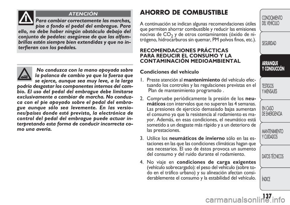 FIAT DOBLO COMBI 2012 Manual de Empleo y Cuidado (in Spanish) 137
CONOCIMIENTO
DEL VEHÍCULO
SEGURIDAD
ARRANQUE
Y CONDU CCIÓN
TESTIGOS
Y MENSAJES
EN CASO
DE EMERGENCIA
MANTENIMIENTO
Y CUIDADOS
DA
TOS TÉCNICOS
ÍNDICE
Para cambiar correctamente las marchas,
p FIAT DOBLO COMBI 2012 Manual de Empleo y Cuidado (in Spanish) 137
CONOCIMIENTO
DEL VEHÍCULO
SEGURIDAD
ARRANQUE
Y CONDU CCIÓN
TESTIGOS
Y MENSAJES
EN CASO
DE EMERGENCIA
MANTENIMIENTO
Y CUIDADOS
DA
TOS TÉCNICOS
ÍNDICE
Para cambiar correctamente las marchas,
p