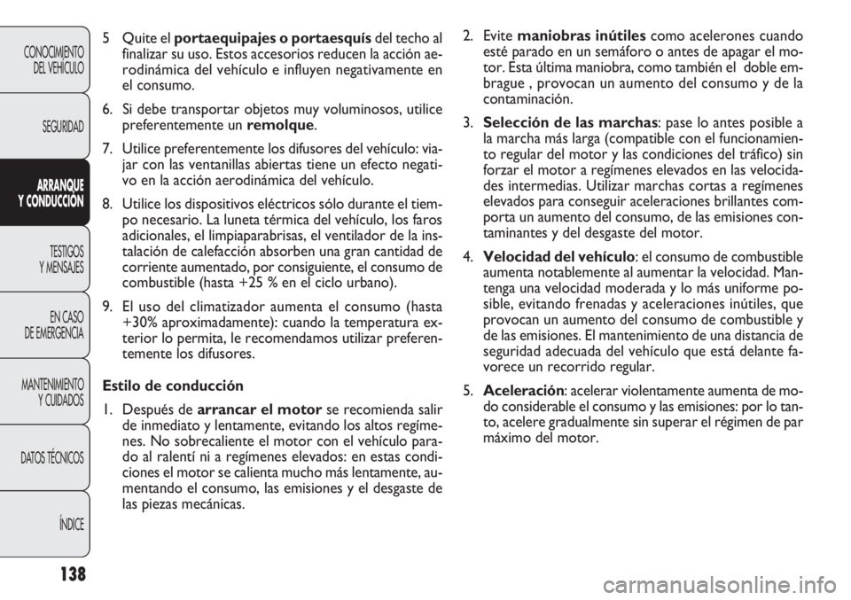 FIAT DOBLO COMBI 2012 Manual de Empleo y Cuidado (in Spanish) 138
2. Evite maniobras inútiles como acelerones cuando
esté parado en un semáforo o antes de apagar el mo-
tor. Esta última maniobra, como también el doble em-
brague , provocan un aumento del c FIAT DOBLO COMBI 2012 Manual de Empleo y Cuidado (in Spanish) 138
2. Evite maniobras inútiles como acelerones cuando
esté parado en un semáforo o antes de apagar el mo-
tor. Esta última maniobra, como también el doble em-
brague , provocan un aumento del c