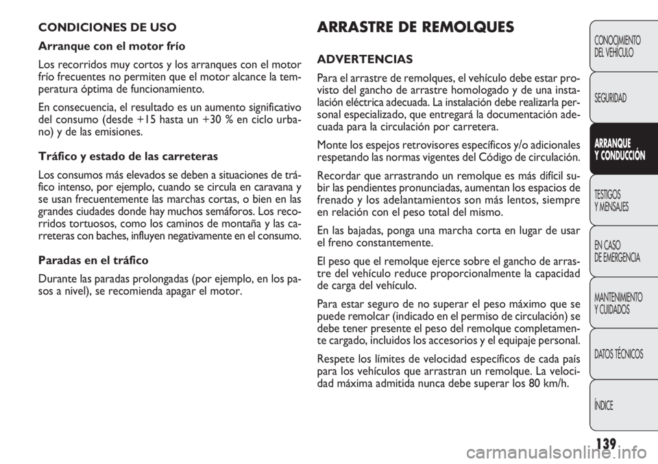 FIAT DOBLO COMBI 2012 Manual de Empleo y Cuidado (in Spanish) 139
ARRASTRE DE REMOLQUES
ADVERTENCIAS
Para el arrastre de remolques, el vehículo debe estar pro-
visto del gancho de arrastre homologado y de una insta-
lación eléctrica adecuada. La instalación FIAT DOBLO COMBI 2012 Manual de Empleo y Cuidado (in Spanish) 139
ARRASTRE DE REMOLQUES
ADVERTENCIAS
Para el arrastre de remolques, el vehículo debe estar pro-
visto del gancho de arrastre homologado y de una insta-
lación eléctrica adecuada. La instalación