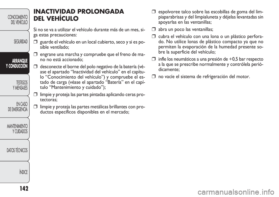 FIAT DOBLO COMBI 2012 Manual de Empleo y Cuidado (in Spanish) 142
❒espolvoree talco sobre las escobillas de goma del lim-
piaparabrisas y del limpialuneta y déjelas levantadas sin
apoyarlas en las ventanillas;
❒abra un poco las ventanillas;
❒cubra el veh FIAT DOBLO COMBI 2012 Manual de Empleo y Cuidado (in Spanish) 142
❒espolvoree talco sobre las escobillas de goma del lim-
piaparabrisas y del limpialuneta y déjelas levantadas sin
apoyarlas en las ventanillas;
❒abra un poco las ventanillas;
❒cubra el veh