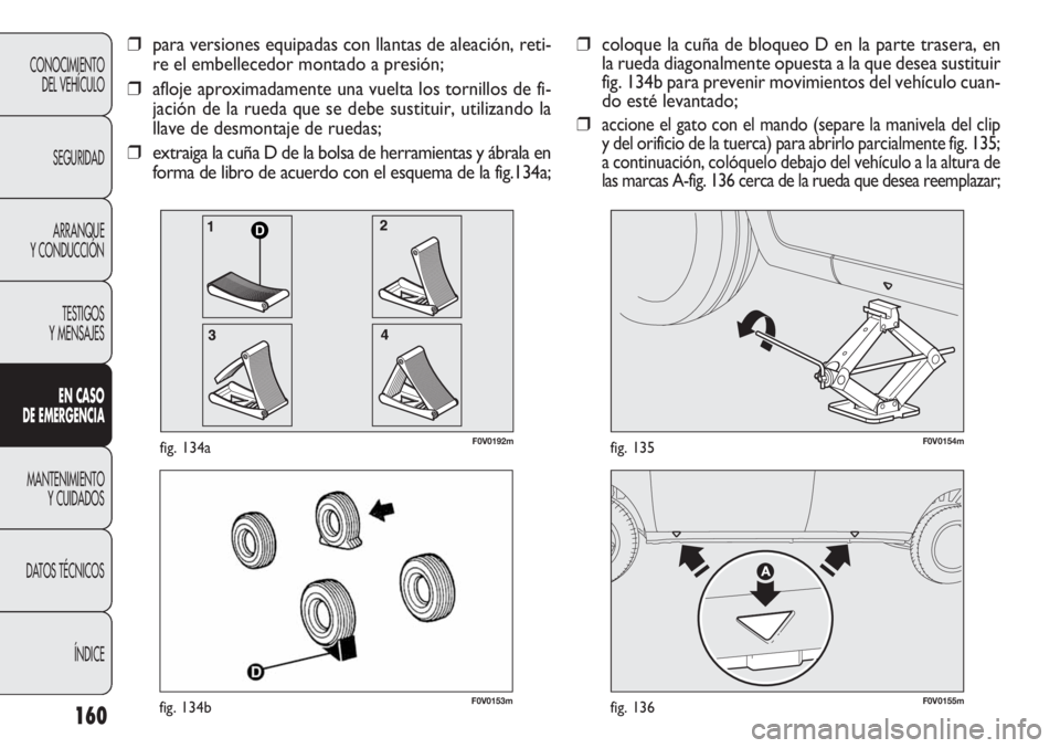 FIAT DOBLO COMBI 2012 Manual de Empleo y Cuidado (in Spanish) 160
F0V0153mfig. 134bF0V0155mfig. 136
F0V0154mfig. 135
CONOCIMIENTODEL VEHÍCULO
SEGURIDADARRANQUE
Y CONDUCCIÓN
TESTIGOS
Y MENSAJES
EN C ASO
DE EM ER GEN CIA
MANTENIMIENTO Y CUIDADOS
DA
TOS TÉCNI FIAT DOBLO COMBI 2012 Manual de Empleo y Cuidado (in Spanish) 160
F0V0153mfig. 134bF0V0155mfig. 136
F0V0154mfig. 135
CONOCIMIENTODEL VEHÍCULO
SEGURIDADARRANQUE
Y CONDUCCIÓN
TESTIGOS
Y MENSAJES
EN C ASO
DE EM ER GEN CIA
MANTENIMIENTO Y CUIDADOS
DA
TOS TÉCNI