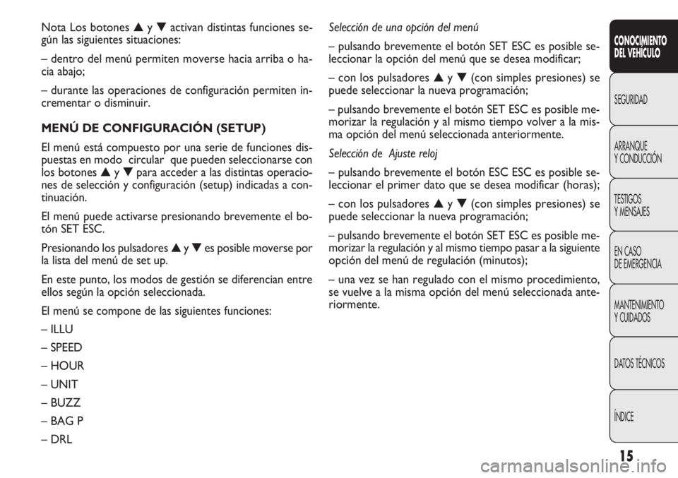 FIAT DOBLO COMBI 2012  Manual de Empleo y Cuidado (in Spanish) 15
CONOCIMIENTO
DEL VEHÍCULO
SEGURIDAD
ARRANQUE
Y
CONDUCCIÓN
TESTIGOS
Y MENSAJES
EN CASO
DE EMERGENCIA
MANTENIMIENTO
Y CUIDADOS
DATOS TÉCNICOS
ÍNDICE
Nota Los botones ▲y▼ activan distintas fun