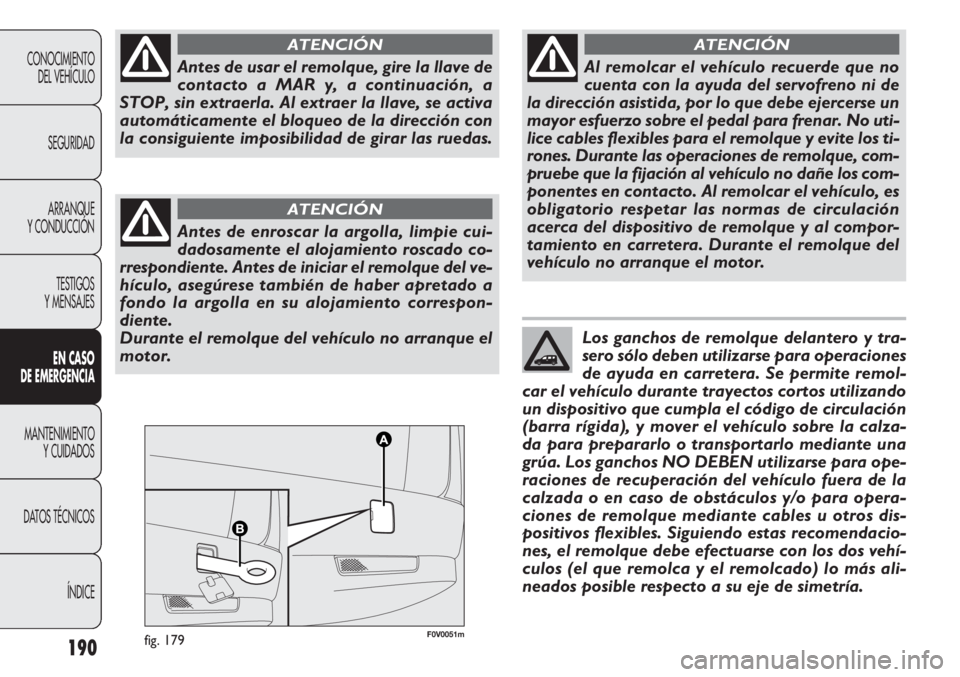 FIAT DOBLO COMBI 2012 Manual de Empleo y Cuidado (in Spanish) 190
F0V0051mfig. 179
CONOCIMIENTODEL VEHÍCULO
SEGURIDADARRANQUE
Y CONDUCCIÓN
TESTIGOS
Y MENSAJES
EN C ASO
DE EM ER GEN CIA
MANTENIMIENTO Y CUIDADOS
DA
TOS TÉCNICOS ÍNDICE
Antes de usar el remol FIAT DOBLO COMBI 2012 Manual de Empleo y Cuidado (in Spanish) 190
F0V0051mfig. 179
CONOCIMIENTODEL VEHÍCULO
SEGURIDADARRANQUE
Y CONDUCCIÓN
TESTIGOS
Y MENSAJES
EN C ASO
DE EM ER GEN CIA
MANTENIMIENTO Y CUIDADOS
DA
TOS TÉCNICOS ÍNDICE
Antes de usar el remol