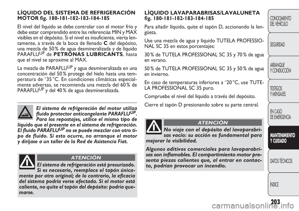 FIAT DOBLO COMBI 2012 Manual de Empleo y Cuidado (in Spanish) 203
CONOCIMIENTO
DEL VEHÍCULO
SEGURIDAD
ARRANQUE
Y CONDUCCIÓN
TESTIGOS
Y MENSAJES
EN CASO
DE EMERGENCIA
MANTENIMIENTO
Y CUID ADO
DATOS TÉCNICOS
ÍNDICE
LÍQUIDO LAVAPARABRISAS/LAVALUNETA
fig. 180- FIAT DOBLO COMBI 2012 Manual de Empleo y Cuidado (in Spanish) 203
CONOCIMIENTO
DEL VEHÍCULO
SEGURIDAD
ARRANQUE
Y CONDUCCIÓN
TESTIGOS
Y MENSAJES
EN CASO
DE EMERGENCIA
MANTENIMIENTO
Y CUID ADO
DATOS TÉCNICOS
ÍNDICE
LÍQUIDO LAVAPARABRISAS/LAVALUNETA
fig. 180-