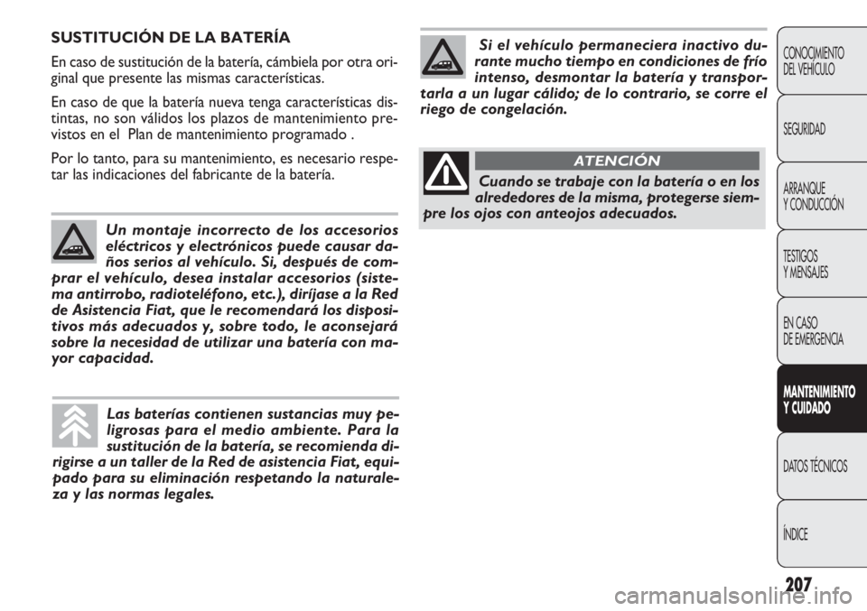 FIAT DOBLO COMBI 2012 Manual de Empleo y Cuidado (in Spanish) 207
CONOCIMIENTO
DEL VEHÍCULO
SEGURIDAD
ARRANQUE
Y CONDUCCIÓN
TESTIGOS
Y MENSAJES
EN CASO
DE EMERGENCIA
MANTENIMIENTO
Y CUID ADO
DATOS TÉCNICOS
ÍNDICE
SUSTITUCIÓN DE LA BATERÍA
En caso de susti FIAT DOBLO COMBI 2012 Manual de Empleo y Cuidado (in Spanish) 207
CONOCIMIENTO
DEL VEHÍCULO
SEGURIDAD
ARRANQUE
Y CONDUCCIÓN
TESTIGOS
Y MENSAJES
EN CASO
DE EMERGENCIA
MANTENIMIENTO
Y CUID ADO
DATOS TÉCNICOS
ÍNDICE
SUSTITUCIÓN DE LA BATERÍA
En caso de susti