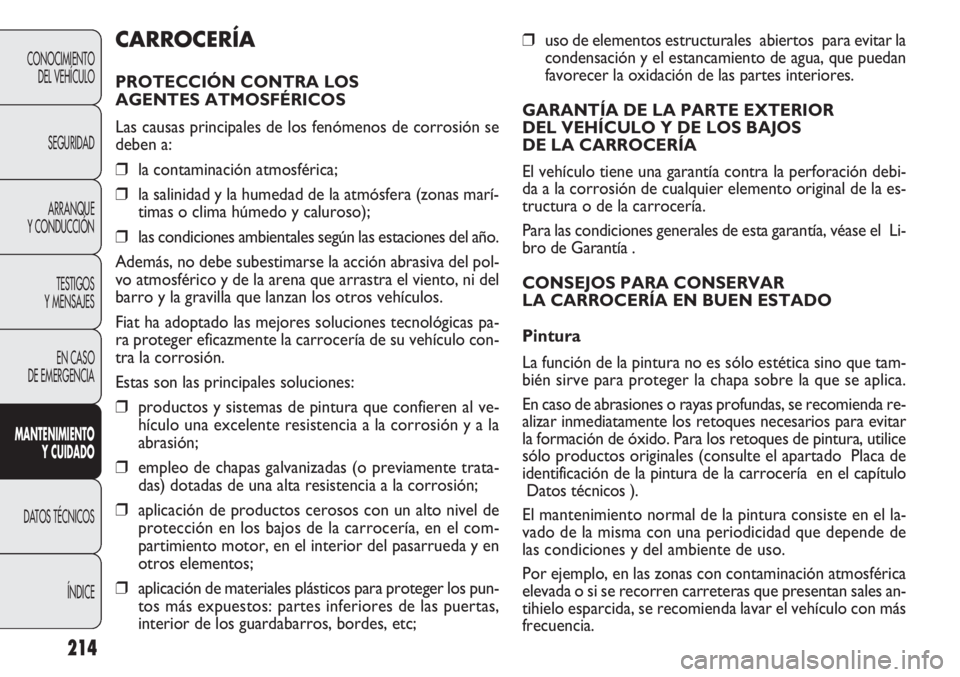 FIAT DOBLO COMBI 2012 Manual de Empleo y Cuidado (in Spanish) 214
❒uso de elementos estructurales abiertos para evitar la
condensación y el estancamiento de agua, que puedan
favorecer la oxidación de las partes interiores.
GARANTÍA DE LA PARTE EXTERIOR
D FIAT DOBLO COMBI 2012 Manual de Empleo y Cuidado (in Spanish) 214
❒uso de elementos estructurales abiertos para evitar la
condensación y el estancamiento de agua, que puedan
favorecer la oxidación de las partes interiores.
GARANTÍA DE LA PARTE EXTERIOR
D