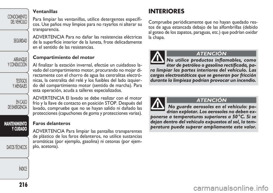 FIAT DOBLO COMBI 2012 Manual de Empleo y Cuidado (in Spanish) 216
INTERIORES
Compruebe periódicamente que no hayan quedado res-
tos de agua estancada debajo de las alfombrillas (debido
al goteo de los zapatos, paraguas, etc.) que podrían oxidar
la chapa.
Venta FIAT DOBLO COMBI 2012 Manual de Empleo y Cuidado (in Spanish) 216
INTERIORES
Compruebe periódicamente que no hayan quedado res-
tos de agua estancada debajo de las alfombrillas (debido
al goteo de los zapatos, paraguas, etc.) que podrían oxidar
la chapa.
Venta