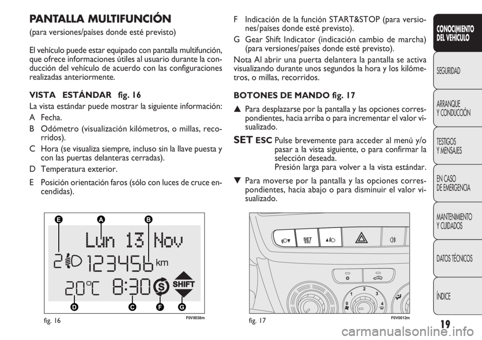 FIAT DOBLO COMBI 2013  Manual de Empleo y Cuidado (in Spanish) 19
F0V0038mfig. 16F0V0012mfig. 17
F Indicación de la función START&STOP (para versio-nes/ países donde esté previsto).
G Gear Shift Indicator (indicación cambio de marcha) (para versiones/ paíse
