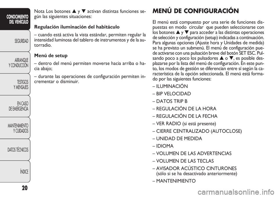 FIAT DOBLO COMBI 2013  Manual de Empleo y Cuidado (in Spanish) 20
MENÚ DE CONFIGURACIÓN
El menú está compuesto por una serie de funciones dis-
puestas en modo circular que pueden seleccionarse con
los botones▲y▼ para acceder a las distintas operaciones
de