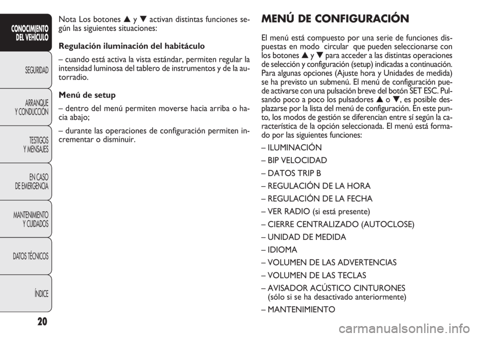 FIAT DOBLO COMBI 2012  Manual de Empleo y Cuidado (in Spanish) 20
MENÚ DE CONFIGURACIÓN
El menú está compuesto por una serie de funciones dis-
puestas en modo circular que pueden seleccionarse con
los botones▲y▼ para acceder a las distintas operaciones
de