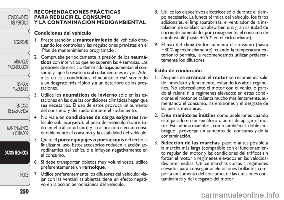 FIAT DOBLO COMBI 2012 Manual de Empleo y Cuidado (in Spanish) 250
8. Utilice los dispositivos eléctricos sólo durante el tiem-po necesario. La luneta térmica del vehículo, los faros
adicionales, el limpiaparabrisas, el ventilador de la ins-
talación de cale FIAT DOBLO COMBI 2012 Manual de Empleo y Cuidado (in Spanish) 250
8. Utilice los dispositivos eléctricos sólo durante el tiem-po necesario. La luneta térmica del vehículo, los faros
adicionales, el limpiaparabrisas, el ventilador de la ins-
talación de cale