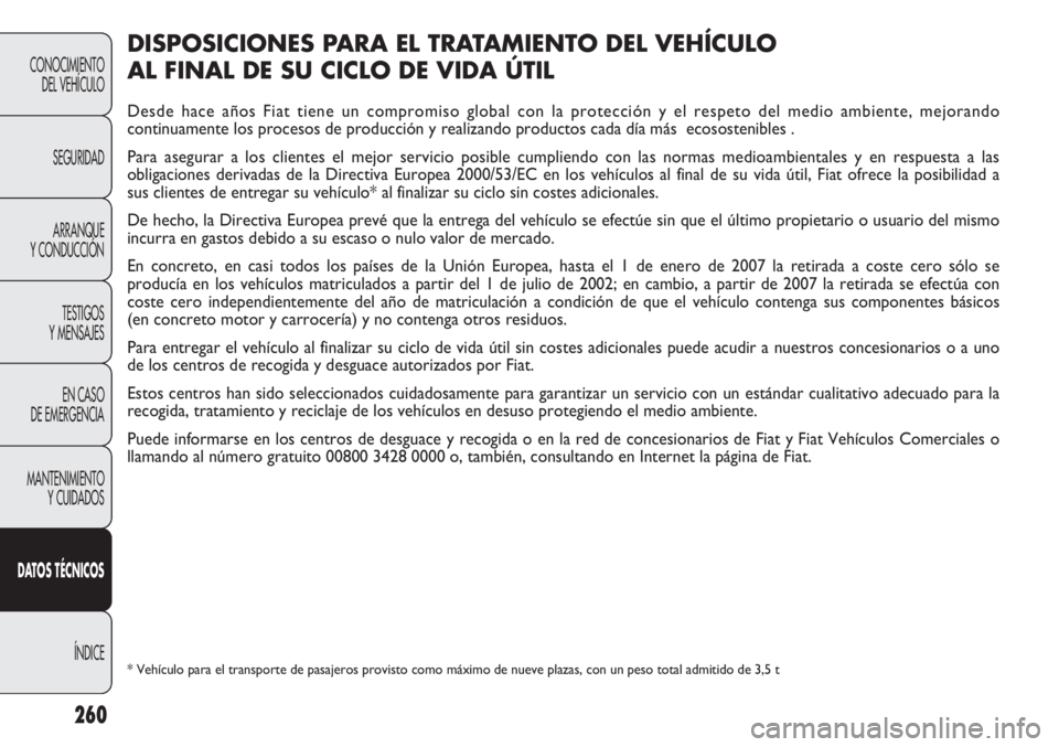 FIAT DOBLO COMBI 2012 Manual de Empleo y Cuidado (in Spanish) DISPOSICIONES PA R A EL TRATAMIENTO DEL VEHÍCULO
AL FINAL DE SU CICLO DE VIDA ÚTIL
Desde hace años Fiat tiene un compromiso global con la protección \
y el respeto del medio ambiente, mejorando
c FIAT DOBLO COMBI 2012 Manual de Empleo y Cuidado (in Spanish) DISPOSICIONES PA R A EL TRATAMIENTO DEL VEHÍCULO
AL FINAL DE SU CICLO DE VIDA ÚTIL
Desde hace años Fiat tiene un compromiso global con la protección \
y el respeto del medio ambiente, mejorando
c