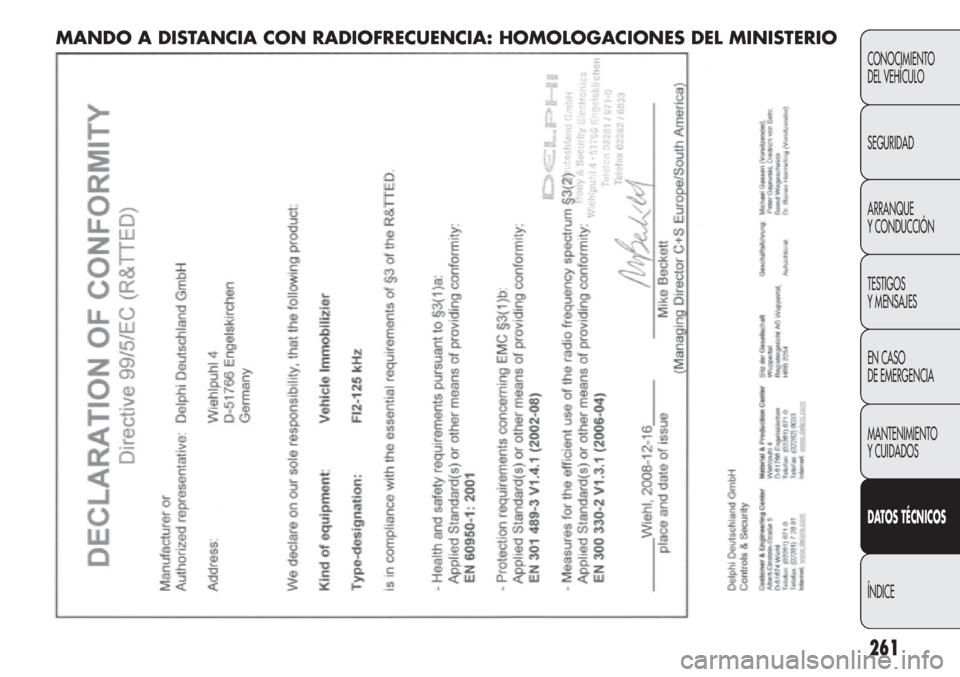 FIAT DOBLO COMBI 2012 Manual de Empleo y Cuidado (in Spanish) 261
CONOCIMIENTO
DEL VEHÍCULO
SEGURIDAD
ARRANQUE
Y CONDUCCIÓN
TESTIGOS
Y MENSAJES
EN CASO
DE EMERGENCIA
MANTENIMIENTO
Y CUIDADOS
DAT OS TÉCNICOS
ÍNDICE
MANDO A DISTA N CIA CON RADIOFRECUENCIA: H FIAT DOBLO COMBI 2012 Manual de Empleo y Cuidado (in Spanish) 261
CONOCIMIENTO
DEL VEHÍCULO
SEGURIDAD
ARRANQUE
Y CONDUCCIÓN
TESTIGOS
Y MENSAJES
EN CASO
DE EMERGENCIA
MANTENIMIENTO
Y CUIDADOS
DAT OS TÉCNICOS
ÍNDICE
MANDO A DISTA N CIA CON RADIOFRECUENCIA: H