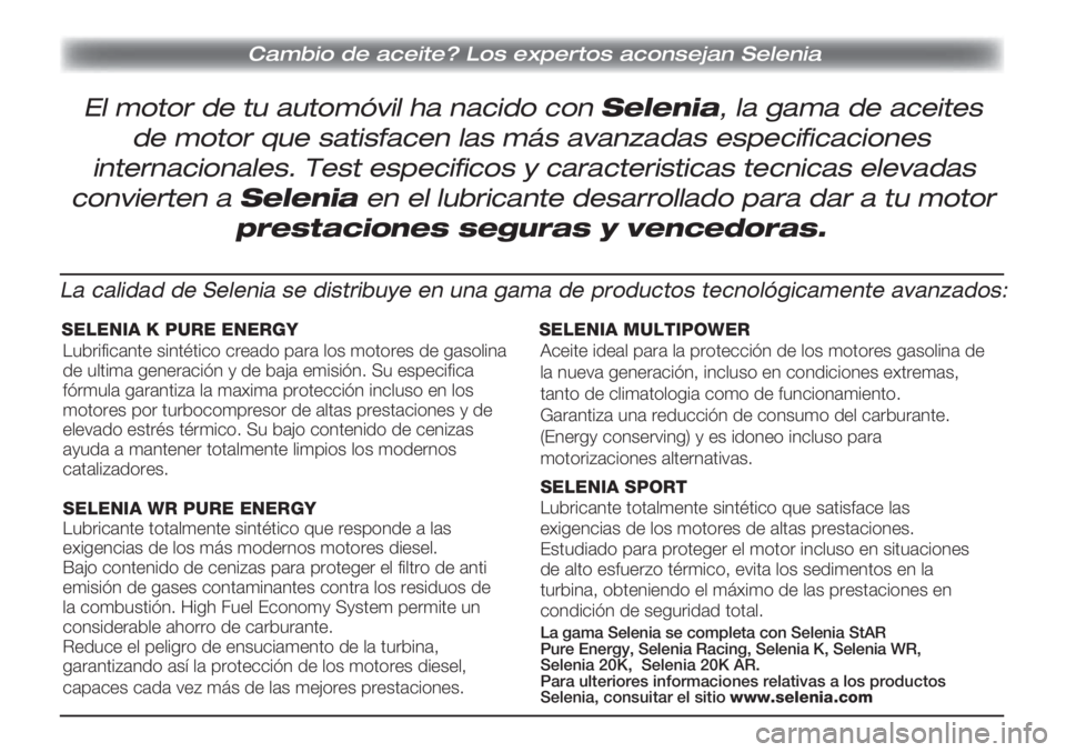 FIAT DOBLO COMBI 2013  Manual de Empleo y Cuidado (in Spanish) Cambio de aceite? Los expertos aconsejan Selenia
El motor de tu automóvil ha nacido con Selenia, la gama de aceites
de motor que satisfacen las más avanzadas especificaciones
internacionales. Test e