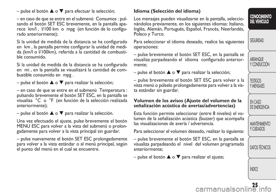 FIAT DOBLO COMBI 2013  Manual de Empleo y Cuidado (in Spanish) 25
CONOCIMIENTO
DEL VEHÍCULO
SEGURIDAD
ARRANQUE
Y
CONDUCCIÓN
TESTIGOS
Y MENSAJES
EN CASO
DE EMERGENCIA
MANTENIMIENTO
Y CUIDADOS
DATOS TÉCNICOS
ÍNDICE
Idioma (Selección del idioma)
Los mensajes pu