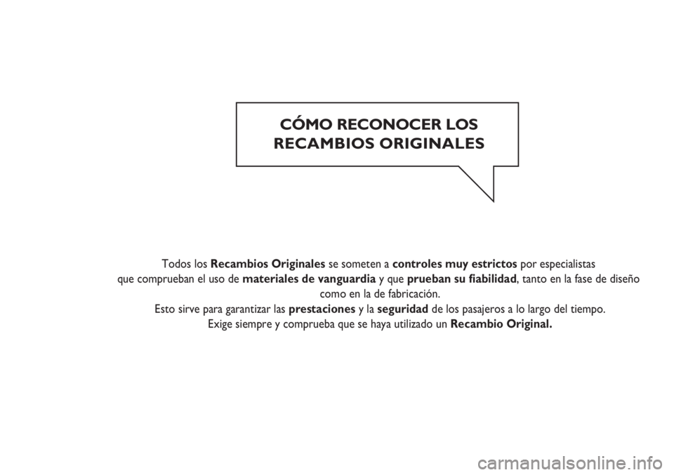 FIAT DOBLO COMBI 2014 Manual de Empleo y Cuidado (in Spanish) CÓMO RECONOCER LOS
RECAMBIOS ORIGINALES
Todos los Recambios Originales se someten acontroles muy estrictos por especialistas
que comprueban el uso de materiales de vanguardia y queprueban su fiabili FIAT DOBLO COMBI 2014 Manual de Empleo y Cuidado (in Spanish) CÓMO RECONOCER LOS
RECAMBIOS ORIGINALES
Todos los Recambios Originales se someten acontroles muy estrictos por especialistas
que comprueban el uso de materiales de vanguardia y queprueban su fiabili