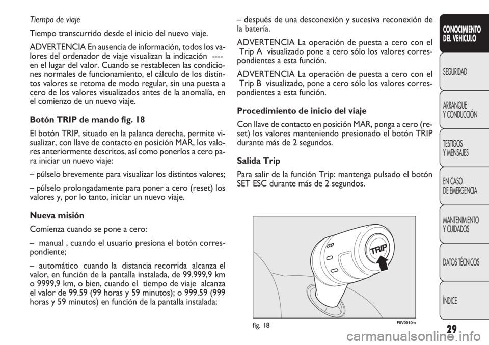 FIAT DOBLO COMBI 2013 Manual de Empleo y Cuidado (in Spanish) 29
F0V0010mfig. 18
– después de una desconexión y sucesiva reconexión de
la batería.
ADVERTENCIA La operación de puesta a cero con elTrip A visualizado pone a cero sólo los valores corres-
pon FIAT DOBLO COMBI 2013 Manual de Empleo y Cuidado (in Spanish) 29
F0V0010mfig. 18
– después de una desconexión y sucesiva reconexión de
la batería.
ADVERTENCIA La operación de puesta a cero con elTrip A visualizado pone a cero sólo los valores corres-
pon