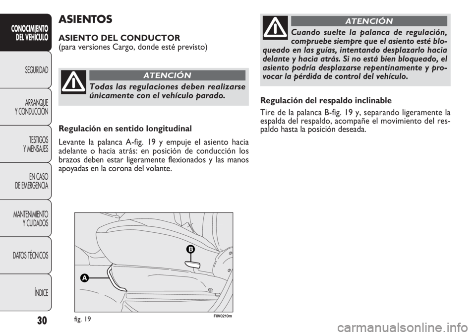 FIAT DOBLO COMBI 2013  Manual de Empleo y Cuidado (in Spanish) 30
Regulación del respaldo inclinable
Tire de la palanca B-fig. 19 y, separando ligeramente la
espalda del respaldo, acompañe el movimiento del res-
paldo hasta la posición deseada.
ASIENTOS
ASIENT