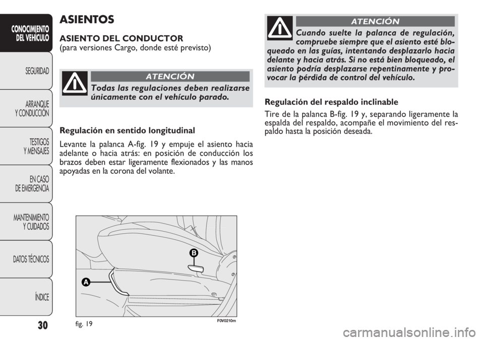 FIAT DOBLO COMBI 2013 Manual de Empleo y Cuidado (in Spanish) 30
Regulación del respaldo inclinable
Tire de la palanca B-fig. 19 y, separando ligeramente la
espalda del respaldo, acompañe el movimiento del res-
paldo hasta la posición deseada.
ASIENTOS
ASIENT FIAT DOBLO COMBI 2013 Manual de Empleo y Cuidado (in Spanish) 30
Regulación del respaldo inclinable
Tire de la palanca B-fig. 19 y, separando ligeramente la
espalda del respaldo, acompañe el movimiento del res-
paldo hasta la posición deseada.
ASIENTOS
ASIENT