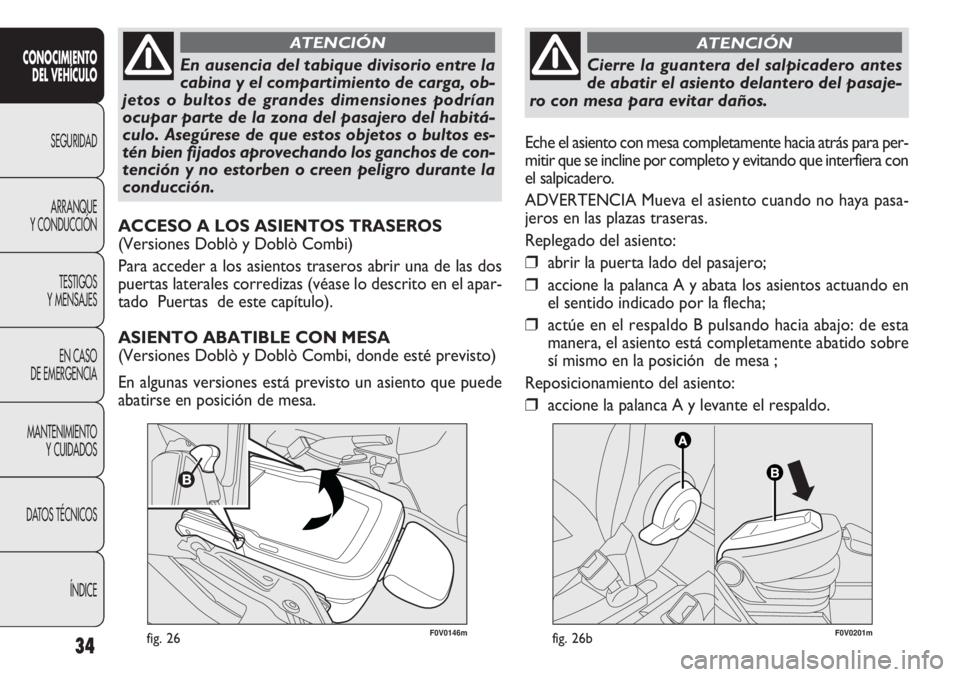 FIAT DOBLO COMBI 2013  Manual de Empleo y Cuidado (in Spanish) 34
F0V0146mfig. 26
CONOCIMIENTODEL VEHÍCULO
SEGURIDAD
ARRANQUE
Y

CONDUCCIÓN TESTIGOS
Y MENSAJES
EN CASO
DE EMERGENCIA
MANTENIMIENTO YCUIDADOS
DATOS TÉCNICOS
ÍNDICE
En ausencia del tabique divisor