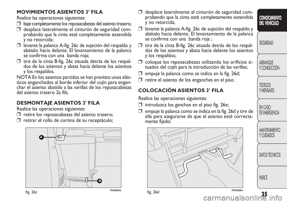 FIAT DOBLO COMBI 2013  Manual de Empleo y Cuidado (in Spanish) 35
CONOCIMIE NTO
DEL  VEHÍC ULO
SEGURIDAD
ARRANQUE
Y CONDUCCIÓN
TESTIGOS
Y MENSAJES
EN CASO 
DE EMERGENCIA
MANTENIMIENTO
Y CUIDADOS
DA

TOS TÉCNICOS
ÍNDICE
MOVIMIENTOS ASIENTOS 3aFILA
Realice las 