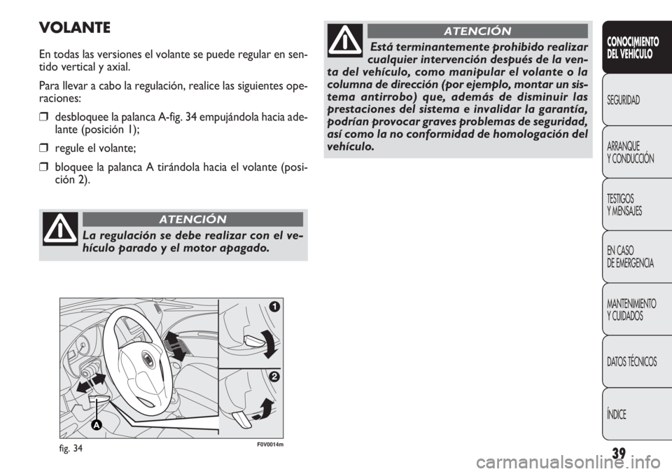 FIAT DOBLO COMBI 2013  Manual de Empleo y Cuidado (in Spanish) 39
CONOCIMIE NTO
DEL  VEHÍC ULO
SEGURIDAD
ARRANQUE
Y CONDUCCIÓN
TESTIGOS
Y MENSAJES
EN CASO 
DE EMERGENCIA
MANTENIMIENTO
Y CUIDADOS
DA

TOS TÉCNICOS
ÍNDICE
F0V0014mfig. 34
VOLANTE
En todas las ver