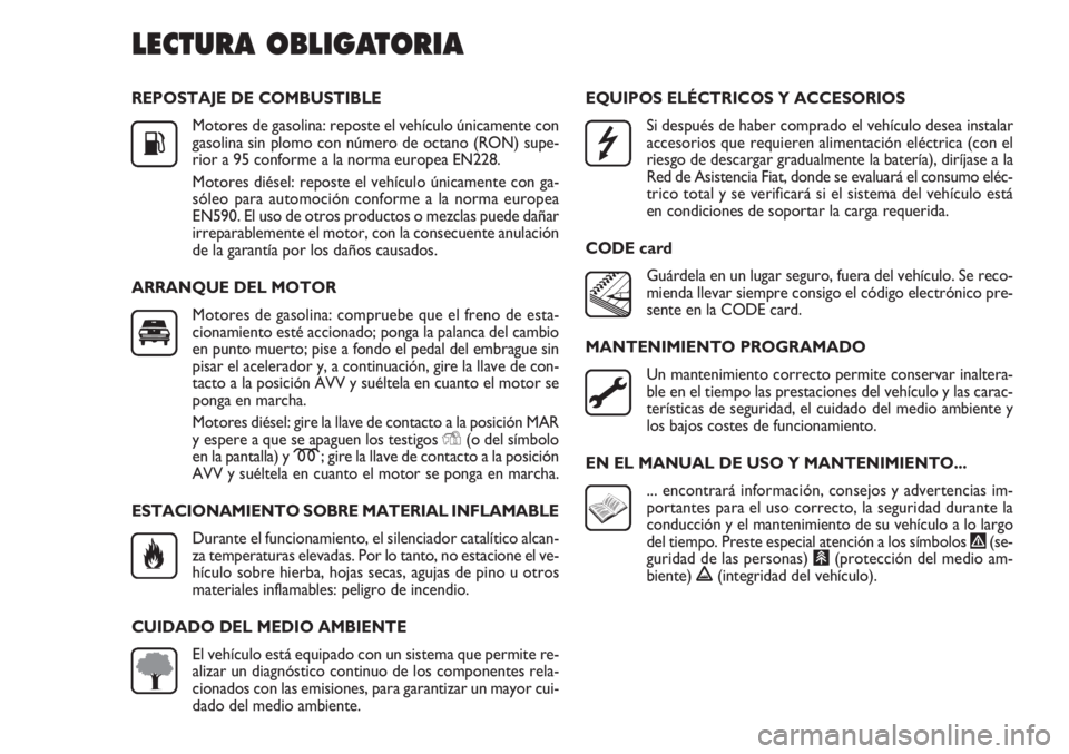 FIAT DOBLO COMBI 2014 Manual de Empleo y Cuidado (in Spanish) REPOSTAJE DE COMBUSTIBLEMotores de gasolina: reposte el vehículo únicamente con
gasolina sin plomo con número de octano (RON) supe-
rior a 95 conforme a la norma europea EN228.
Motores diésel: rep FIAT DOBLO COMBI 2014 Manual de Empleo y Cuidado (in Spanish) REPOSTAJE DE COMBUSTIBLEMotores de gasolina: reposte el vehículo únicamente con
gasolina sin plomo con número de octano (RON) supe-
rior a 95 conforme a la norma europea EN228.
Motores diésel: rep