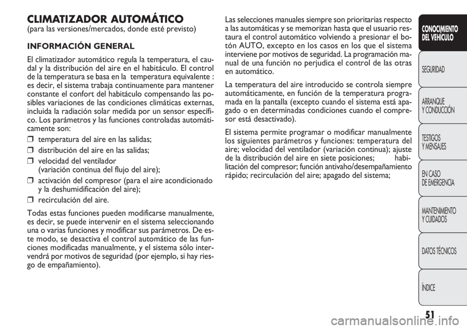 FIAT DOBLO COMBI 2012 Manual de Empleo y Cuidado (in Spanish) 51
Las selecciones manuales siempre son prioritarias respecto
a las automáticas y se memorizan hasta que el usuario res-
taura el control automático volviendo a presionar el bo-
tón AUTO, excepto e FIAT DOBLO COMBI 2012 Manual de Empleo y Cuidado (in Spanish) 51
Las selecciones manuales siempre son prioritarias respecto
a las automáticas y se memorizan hasta que el usuario res-
taura el control automático volviendo a presionar el bo-
tón AUTO, excepto e