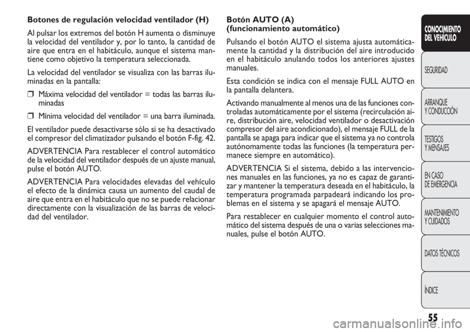 FIAT DOBLO COMBI 2012 Manual de Empleo y Cuidado (in Spanish) 55
Botón AUTO (A)
(funcionamiento automático)
Pulsando el botón AUTO el sistema ajusta automática-
mente la cantidad y la distribución del aire introducido
en el habitáculo anulando todos los a FIAT DOBLO COMBI 2012 Manual de Empleo y Cuidado (in Spanish) 55
Botón AUTO (A)
(funcionamiento automático)
Pulsando el botón AUTO el sistema ajusta automática-
mente la cantidad y la distribución del aire introducido
en el habitáculo anulando todos los a