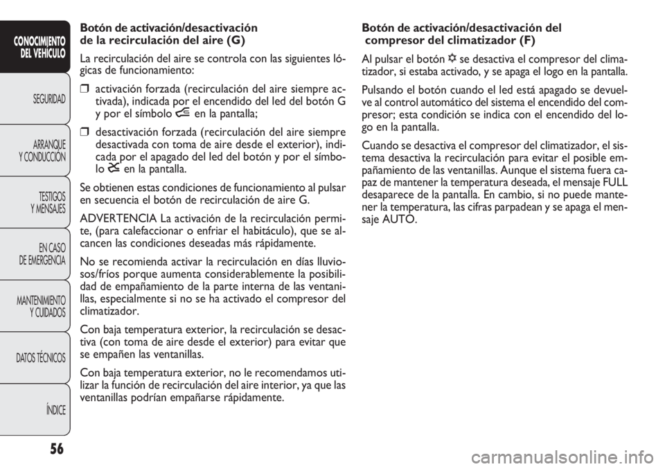 FIAT DOBLO COMBI 2012 Manual de Empleo y Cuidado (in Spanish) 56
Botón de activación/desactivación del compresor del climatizador (F)
Al pulsar el botón √ se desactiva el compresor del clima -
tizador, si estaba activado, y se apaga el logo en la pantalla FIAT DOBLO COMBI 2012 Manual de Empleo y Cuidado (in Spanish) 56
Botón de activación/desactivación del compresor del climatizador (F)
Al pulsar el botón √ se desactiva el compresor del clima -
tizador, si estaba activado, y se apaga el logo en la pantalla