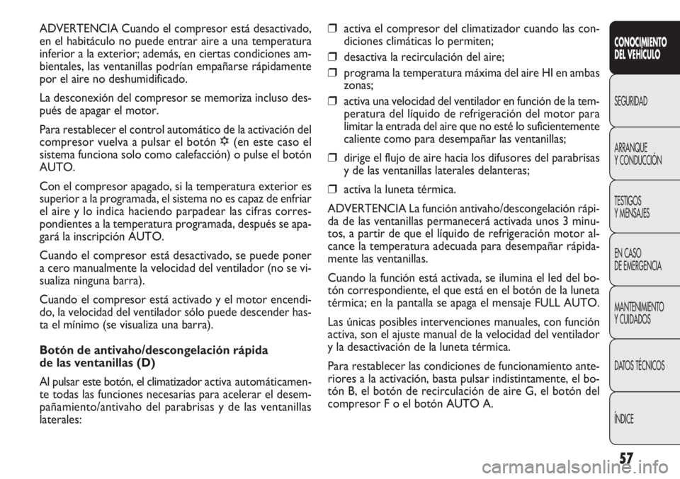 FIAT DOBLO COMBI 2012 Manual de Empleo y Cuidado (in Spanish) 57
❒activa el compresor del climatizador cuando las con-
diciones climáticas lo permiten;
❒desactiva la recirculación del aire;
❒programa la temperatura máxima del aire HI en ambas
zonas;
❒ FIAT DOBLO COMBI 2012 Manual de Empleo y Cuidado (in Spanish) 57
❒activa el compresor del climatizador cuando las con-
diciones climáticas lo permiten;
❒desactiva la recirculación del aire;
❒programa la temperatura máxima del aire HI en ambas
zonas;
❒