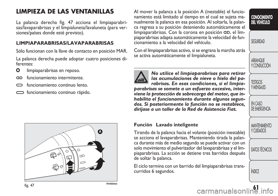 FIAT DOBLO COMBI 2012 Manual de Empleo y Cuidado (in Spanish) 61
F0V0054mfig. 47
Al mover la palanca a la posición A (inestable) el funcio-
namiento está limitado al tiempo en el cual se sujeta ma-
nualmente la palanca en esa posición. Al soltarla, la palan-
FIAT DOBLO COMBI 2012 Manual de Empleo y Cuidado (in Spanish) 61
F0V0054mfig. 47
Al mover la palanca a la posición A (inestable) el funcio-
namiento está limitado al tiempo en el cual se sujeta ma-
nualmente la palanca en esa posición. Al soltarla, la palan-
