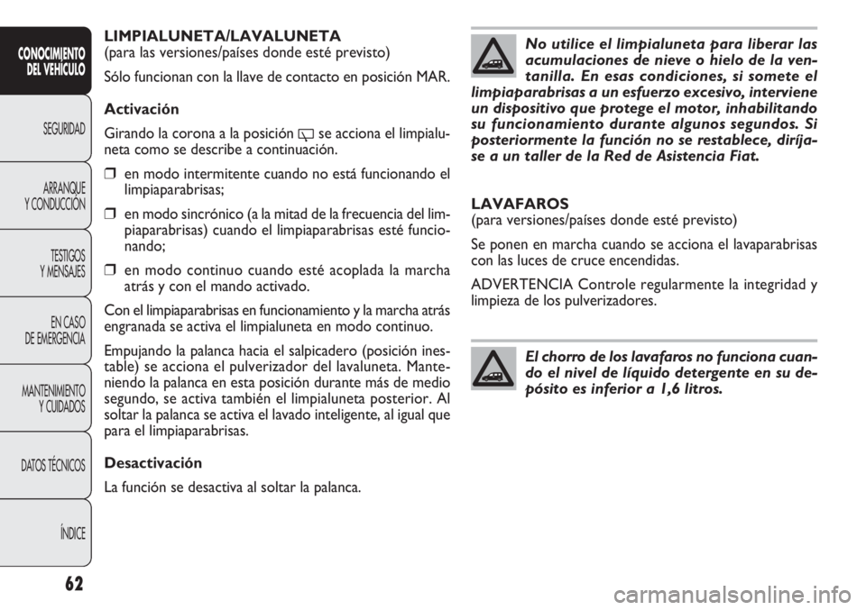 FIAT DOBLO COMBI 2012 Manual de Empleo y Cuidado (in Spanish) 62
LIMPIALUNETA/LAVALUNETA
(para las versiones/países donde esté previsto)
Sólo funcionan con la llave de contacto en posición MAR.
Activación
Girando la corona a la posición
'se acciona e FIAT DOBLO COMBI 2012 Manual de Empleo y Cuidado (in Spanish) 62
LIMPIALUNETA/LAVALUNETA
(para las versiones/países donde esté previsto)
Sólo funcionan con la llave de contacto en posición MAR.
Activación
Girando la corona a la posición
'se acciona e