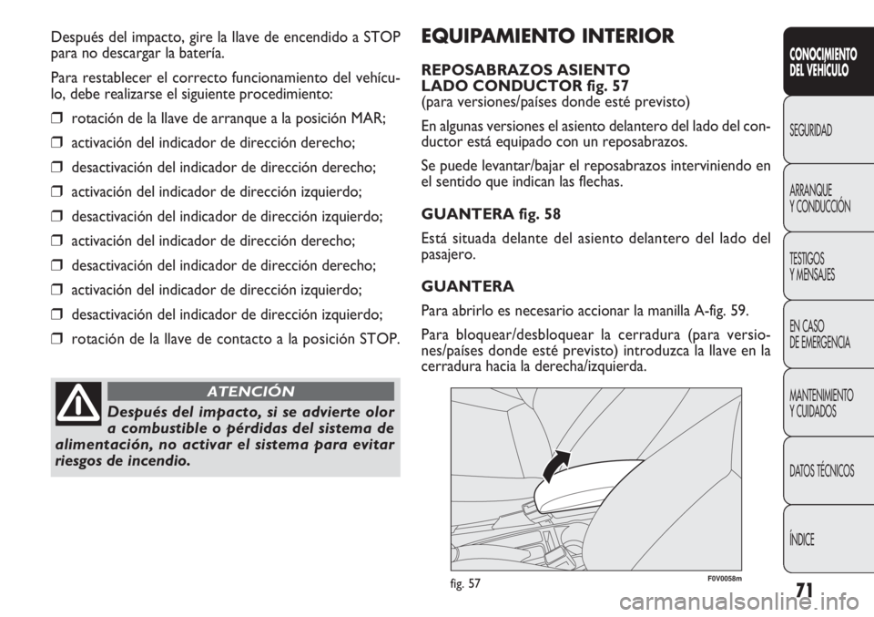 FIAT DOBLO COMBI 2012 Manual de Empleo y Cuidado (in Spanish) 71
CONOCIMIE NTO
DEL VEHÍC ULO
SEGURIDAD
ARRANQUE
Y CONDUCCIÓN
TESTIGOS
Y MENSAJES
EN CASO
DE EMERGENCIA
MANTENIMIENTO
Y CUIDADOS
DA
TOS TÉCNICOS
ÍNDICE
EQUIPAMIENTO INTERIOR
REPOSABRAZOS ASIEN FIAT DOBLO COMBI 2012 Manual de Empleo y Cuidado (in Spanish) 71
CONOCIMIE NTO
DEL VEHÍC ULO
SEGURIDAD
ARRANQUE
Y CONDUCCIÓN
TESTIGOS
Y MENSAJES
EN CASO
DE EMERGENCIA
MANTENIMIENTO
Y CUIDADOS
DA
TOS TÉCNICOS
ÍNDICE
EQUIPAMIENTO INTERIOR
REPOSABRAZOS ASIEN