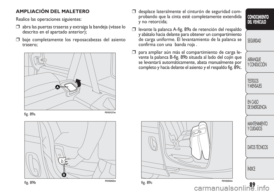 FIAT DOBLO COMBI 2012 Manual de Empleo y Cuidado (in Spanish) 89
CONOCIMIE NTO
DEL VEHÍC ULO
SEGURIDAD
ARRANQUE
Y CONDUCCIÓN
TESTIGOS
Y MENSAJES
EN CASO
DE EMERGENCIA
MANTENIMIENTO
Y CUIDADOS
DA
TOS TÉCNICOS
ÍNDICE
F0V0127mfig. 89a
AMPLIACIÓN DEL MALETER FIAT DOBLO COMBI 2012 Manual de Empleo y Cuidado (in Spanish) 89
CONOCIMIE NTO
DEL VEHÍC ULO
SEGURIDAD
ARRANQUE
Y CONDUCCIÓN
TESTIGOS
Y MENSAJES
EN CASO
DE EMERGENCIA
MANTENIMIENTO
Y CUIDADOS
DA
TOS TÉCNICOS
ÍNDICE
F0V0127mfig. 89a
AMPLIACIÓN DEL MALETER