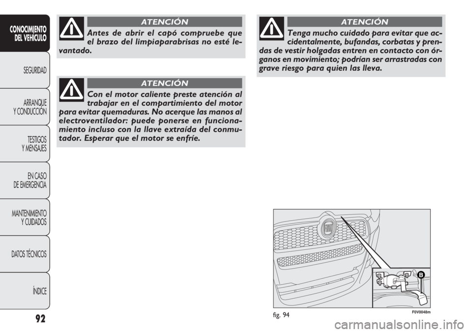 FIAT DOBLO COMBI 2012 Manual de Empleo y Cuidado (in Spanish) F0V0048mfig. 9492
CONOCIMIE NTO
DEL VEHÍC ULO
SEGURIDAD
ARRANQUE
Y CONDUCCIÓN
TESTIGOS
Y MENSAJES
EN CASO
DE EMERGENCIA
MANTENIMIENTO Y CUIDADOS
DA
TOS TÉCNICOS ÍNDICE
Antes de abrir el capó c FIAT DOBLO COMBI 2012 Manual de Empleo y Cuidado (in Spanish) F0V0048mfig. 9492
CONOCIMIE NTO
DEL VEHÍC ULO
SEGURIDAD
ARRANQUE
Y CONDUCCIÓN
TESTIGOS
Y MENSAJES
EN CASO
DE EMERGENCIA
MANTENIMIENTO Y CUIDADOS
DA
TOS TÉCNICOS ÍNDICE
Antes de abrir el capó c